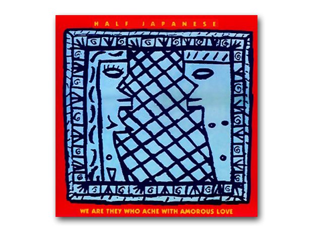 Half Japanese - We Are They Who Ache With Amorous